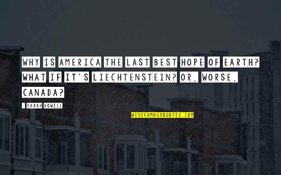 Last Best Hope Quotes By Sarah Vowell: Why is America the last best hope of Last Best Hope Quotes By Sarah Vowell: Why is America the last best hope of