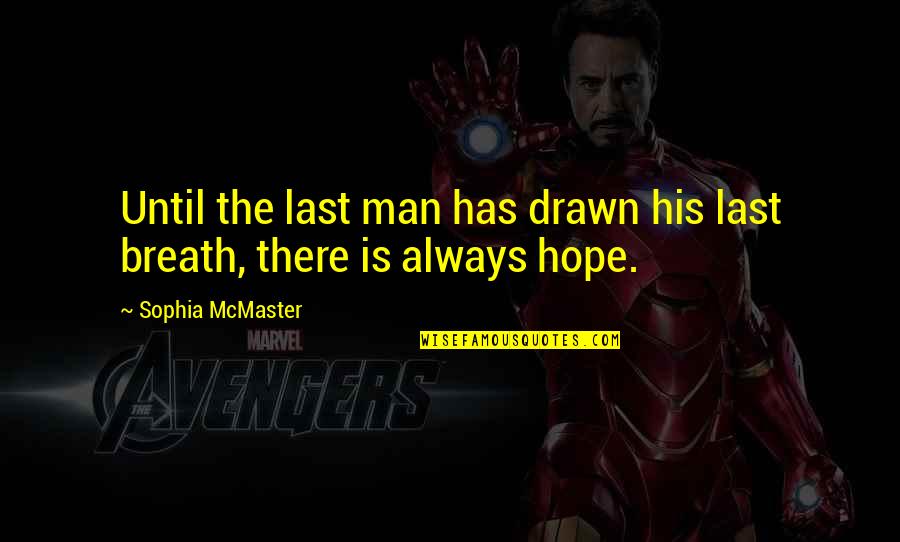 Last Best Hope Quotes By Sophia McMaster: Until the last man has drawn his last Last Best Hope Quotes By Sophia McMaster: Until the last man has drawn his last