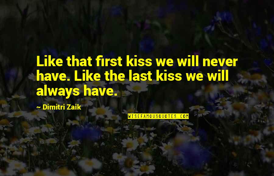 Last Best Kiss Quotes By Dimitri Zaik: Like that first kiss we will never have.