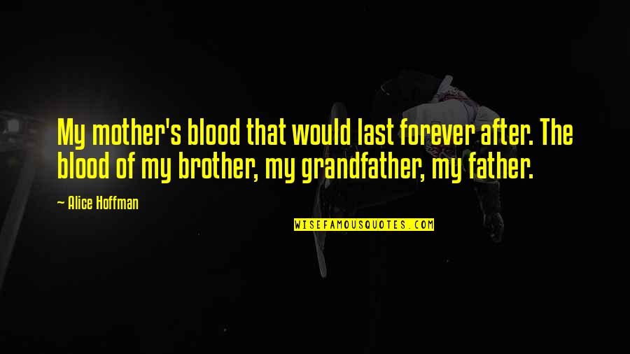 Last Blood Quotes By Alice Hoffman: My mother's blood that would last forever after.