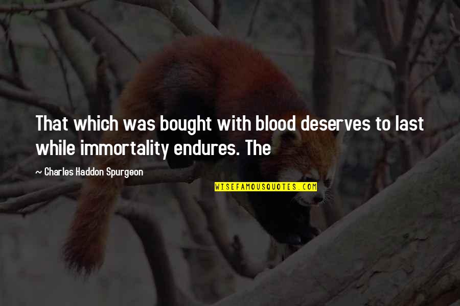 Last Blood Quotes By Charles Haddon Spurgeon: That which was bought with blood deserves to