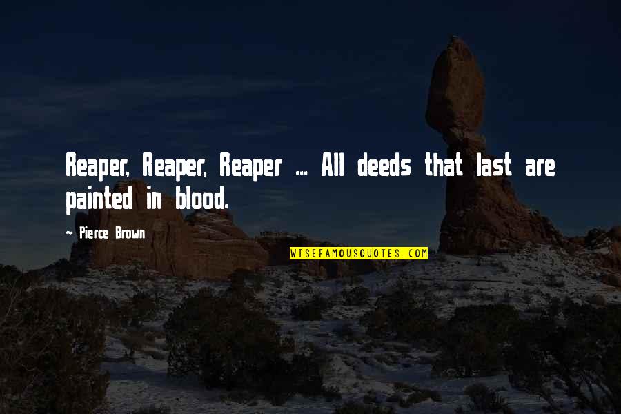 Last Blood Quotes By Pierce Brown: Reaper, Reaper, Reaper ... All deeds that last
