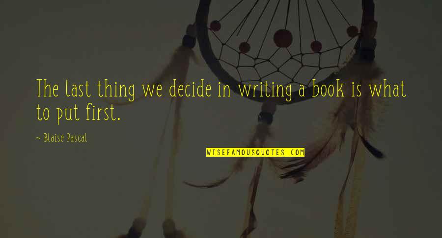 Last Book Quotes By Blaise Pascal: The last thing we decide in writing a