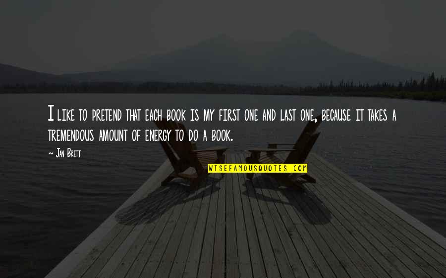 Last Book Quotes By Jan Brett: I like to pretend that each book is