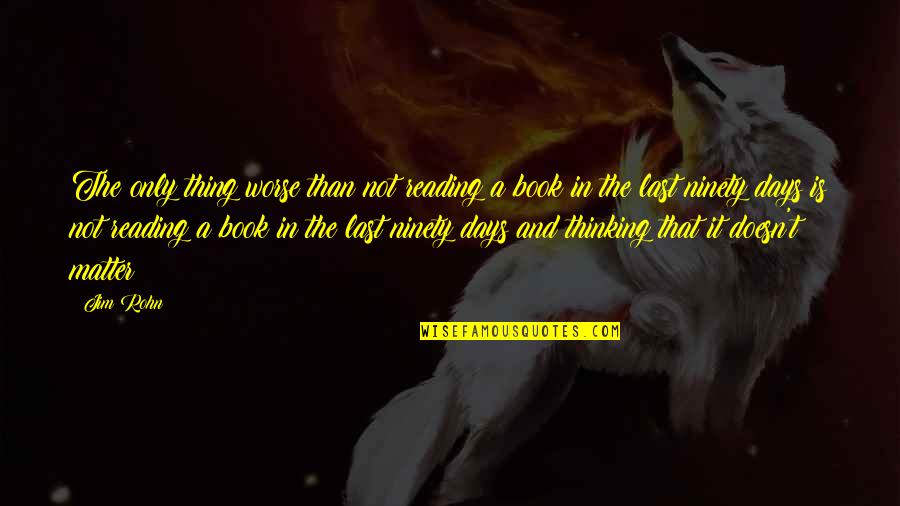 Last Book Quotes By Jim Rohn: The only thing worse than not reading a
