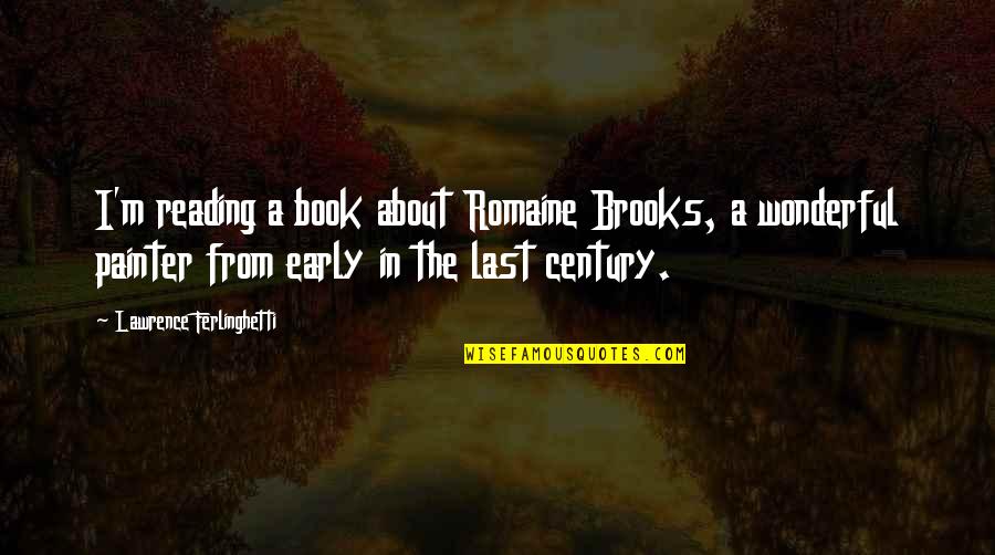 Last Book Quotes By Lawrence Ferlinghetti: I'm reading a book about Romaine Brooks, a