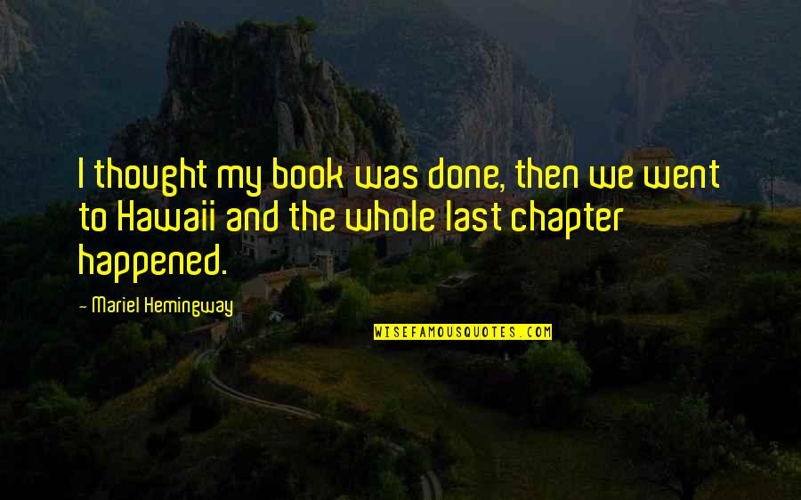 Last Book Quotes By Mariel Hemingway: I thought my book was done, then we
