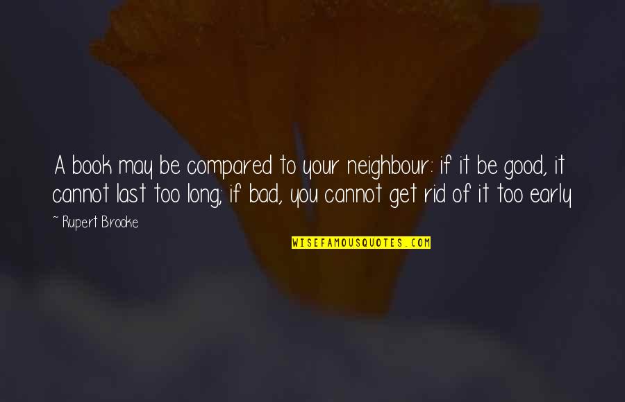 Last Book Quotes By Rupert Brooke: A book may be compared to your neighbour: