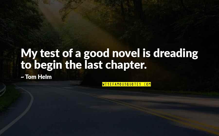 Last Book Quotes By Tom Helm: My test of a good novel is dreading