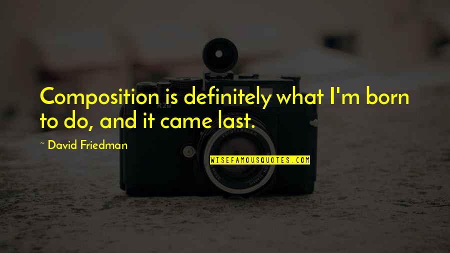 Last Born Quotes By David Friedman: Composition is definitely what I'm born to do,