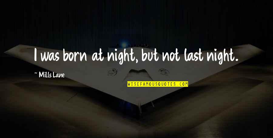 Last Born Quotes By Mills Lane: I was born at night, but not last