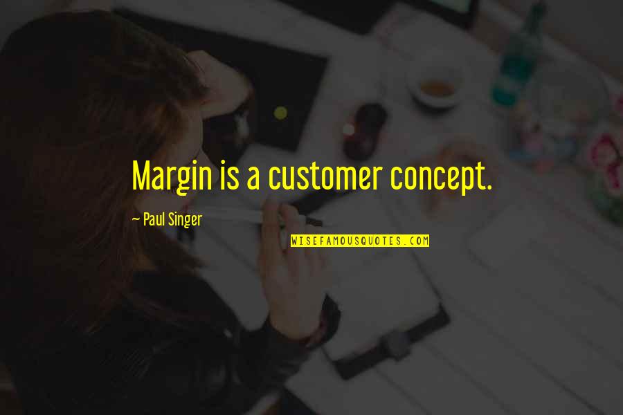 Last Boy Scout Best Quotes By Paul Singer: Margin is a customer concept.