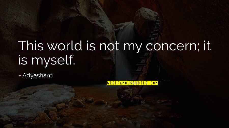 Last Boy Scout Quotes By Adyashanti: This world is not my concern; it is