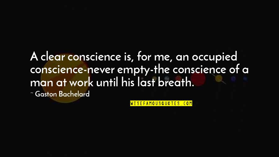 Last Breath Of Life Quotes By Gaston Bachelard: A clear conscience is, for me, an occupied