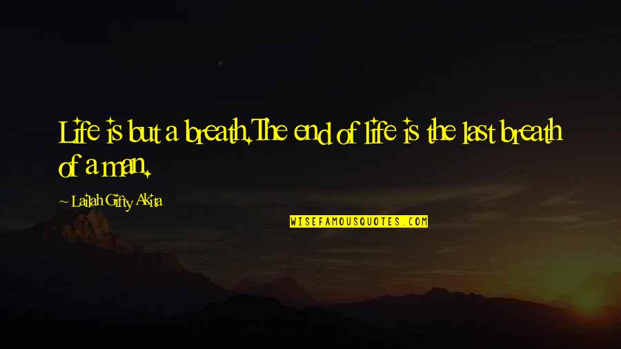Last Breath Of Life Quotes By Lailah Gifty Akita: Life is but a breath.The end of life