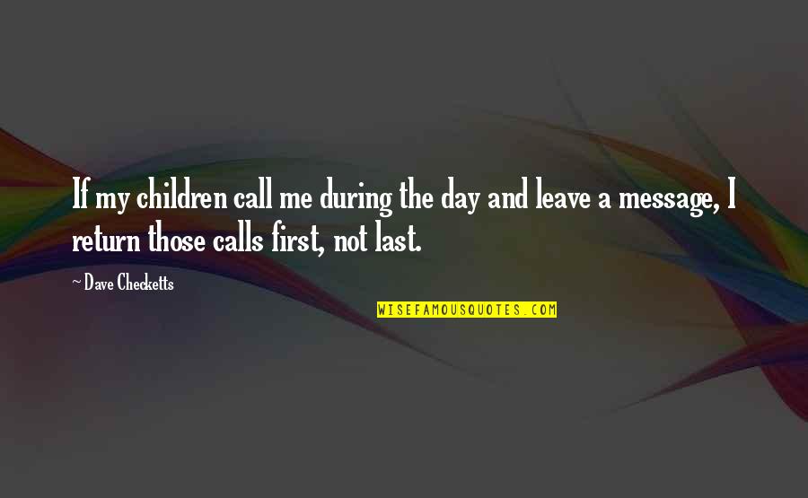 Last Call Of The Day Quotes By Dave Checketts: If my children call me during the day