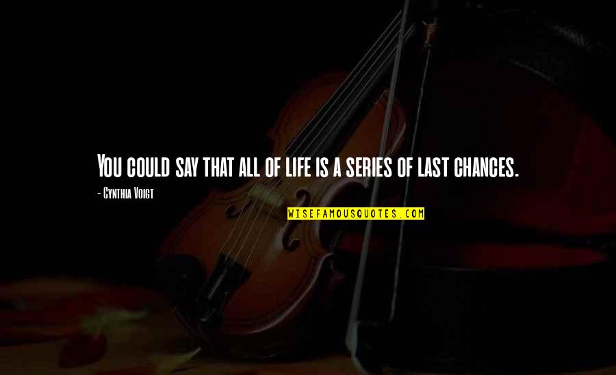 Last Chance Quotes By Cynthia Voigt: You could say that all of life is