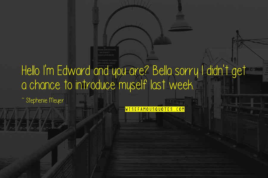 Last Chance Quotes By Stephenie Meyer: Hello I'm Edward and you are? Bella sorry