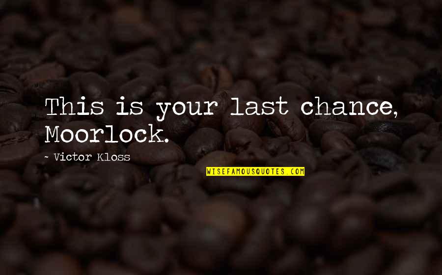Last Chance Quotes By Victor Kloss: This is your last chance, Moorlock.