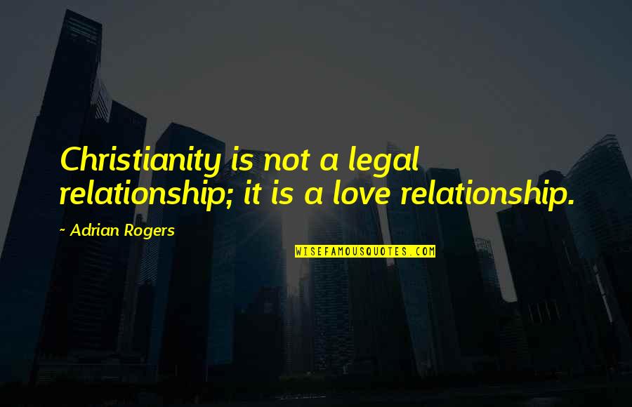 Last Chance Saloon Quotes By Adrian Rogers: Christianity is not a legal relationship; it is