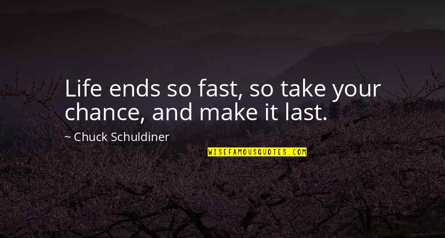 Last Chance U Quotes By Chuck Schuldiner: Life ends so fast, so take your chance,