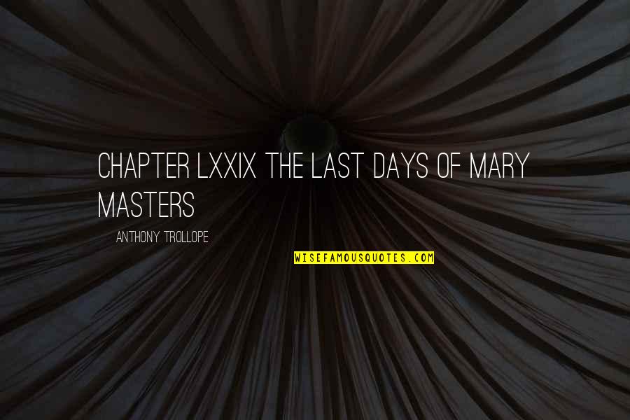 Last Chapter Quotes By Anthony Trollope: CHAPTER LXXIX THE LAST DAYS OF MARY MASTERS