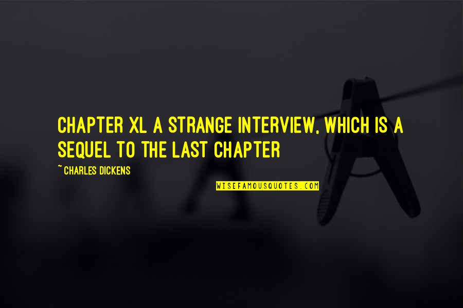 Last Chapter Quotes By Charles Dickens: CHAPTER XL A STRANGE INTERVIEW, WHICH IS A