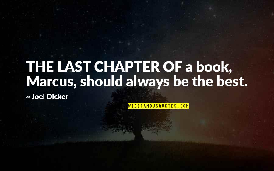 Last Chapter Quotes By Joel Dicker: THE LAST CHAPTER OF a book, Marcus, should