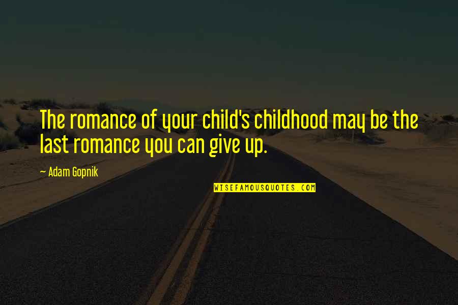 Last Child Quotes By Adam Gopnik: The romance of your child's childhood may be