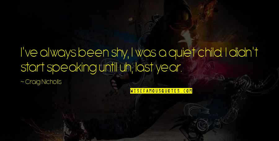 Last Child Quotes By Craig Nicholls: I've always been shy, I was a quiet Last Child Quotes By Craig Nicholls: I've always been shy, I was a quiet
