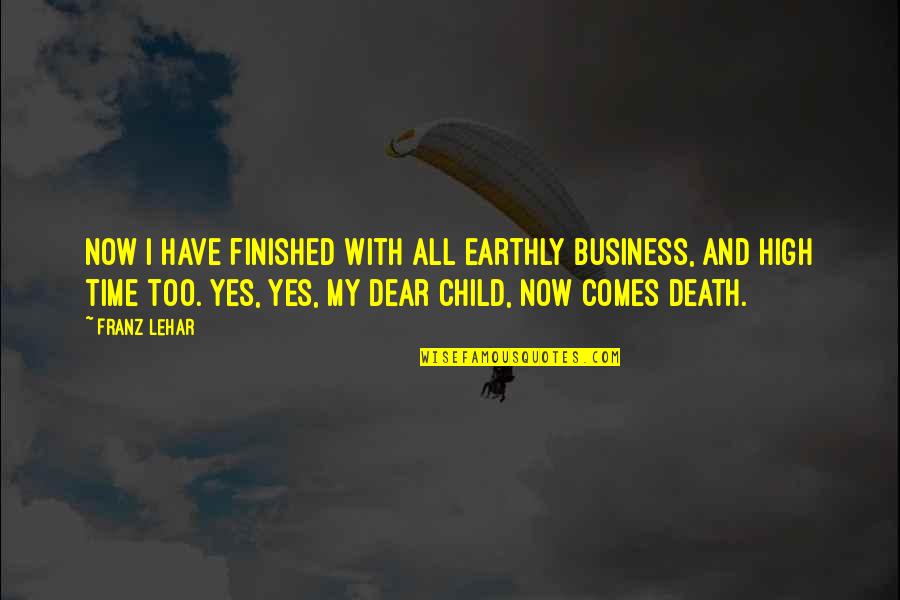 Last Child Quotes By Franz Lehar: Now I have finished with all earthly business, Last Child Quotes By Franz Lehar: Now I have finished with all earthly business,