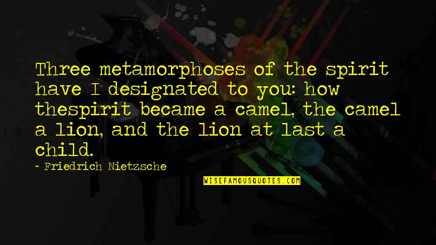 Last Child Quotes By Friedrich Nietzsche: Three metamorphoses of the spirit have I designated