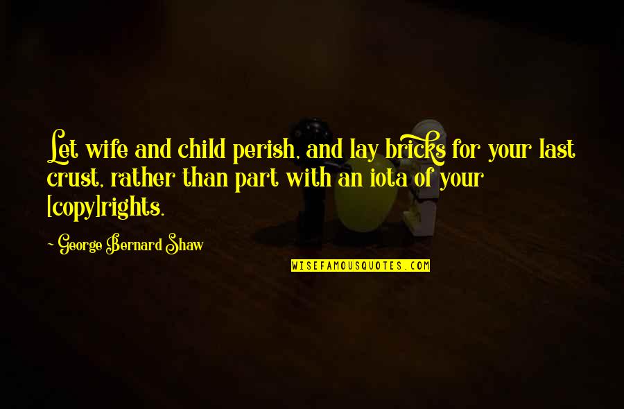 Last Child Quotes By George Bernard Shaw: Let wife and child perish, and lay bricks