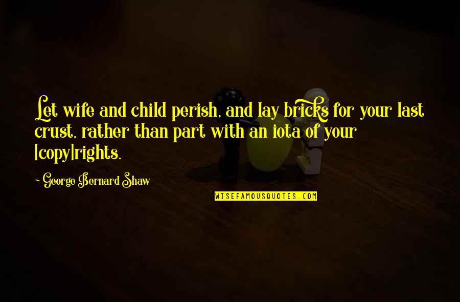 Last Child Quotes By George Bernard Shaw: Let wife and child perish, and lay bricks Last Child Quotes By George Bernard Shaw: Let wife and child perish, and lay bricks