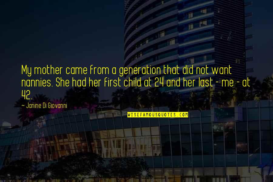 Last Child Quotes By Janine Di Giovanni: My mother came from a generation that did Last Child Quotes By Janine Di Giovanni: My mother came from a generation that did