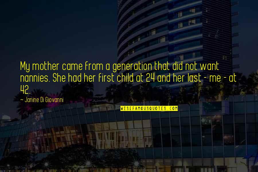 Last Child Quotes By Janine Di Giovanni: My mother came from a generation that did