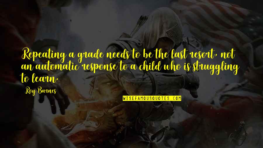 Last Child Quotes By Roy Barnes: Repeating a grade needs to be the last