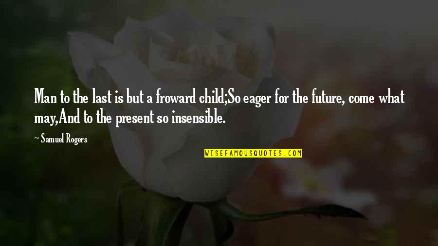 Last Child Quotes By Samuel Rogers: Man to the last is but a froward Last Child Quotes By Samuel Rogers: Man to the last is but a froward