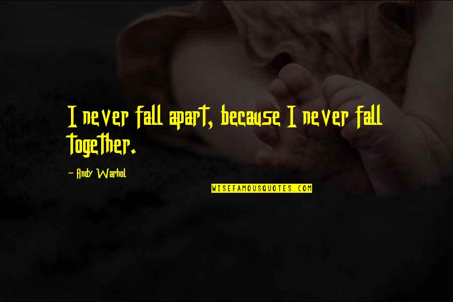 Last Christmas I Gave You My Heart Funny Quotes By Andy Warhol: I never fall apart, because I never fall