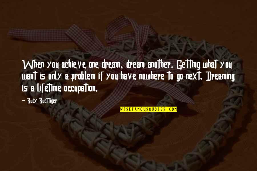 Last Christmas I Gave You My Heart Funny Quotes By Rudy Ruettiger: When you achieve one dream, dream another. Getting