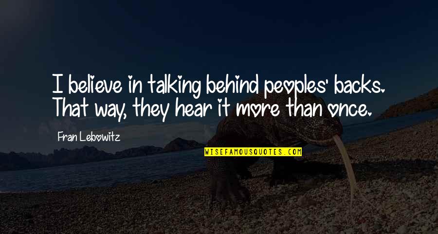 Last Continent Quotes By Fran Lebowitz: I believe in talking behind peoples' backs. That