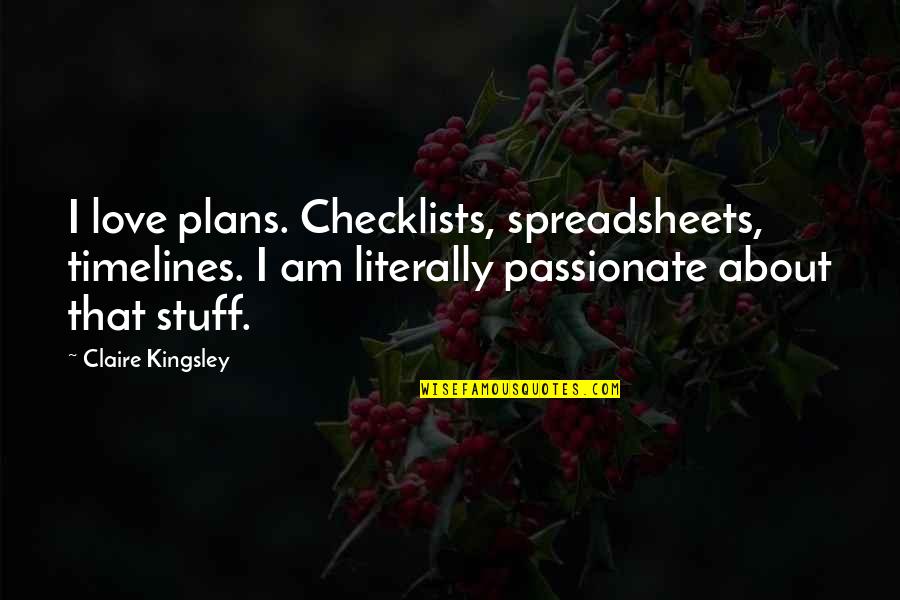 Last Day At College Quotes By Claire Kingsley: I love plans. Checklists, spreadsheets, timelines. I am