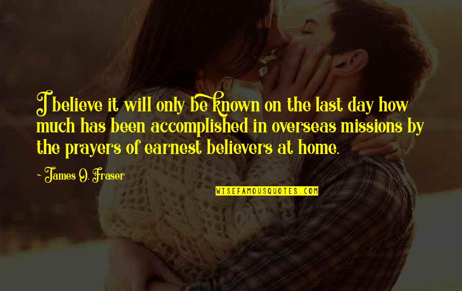 Last Day At Home Quotes By James O. Fraser: I believe it will only be known on