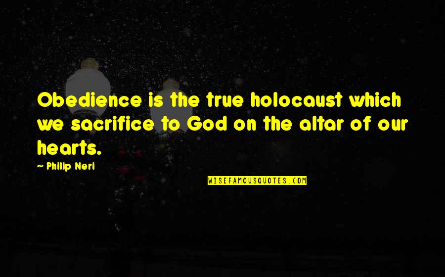 Last Day At School Quotes By Philip Neri: Obedience is the true holocaust which we sacrifice