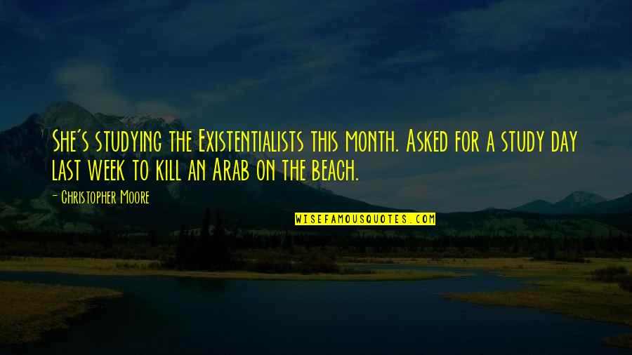 Last Day At The Beach Quotes By Christopher Moore: She's studying the Existentialists this month. Asked for
