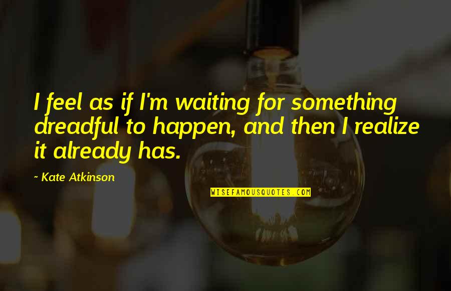 Last Day Beach Quotes By Kate Atkinson: I feel as if I'm waiting for something Last Day Beach Quotes By Kate Atkinson: I feel as if I'm waiting for something