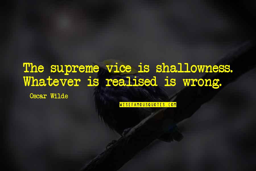 Last Day Beach Quotes By Oscar Wilde: The supreme vice is shallowness. Whatever is realised