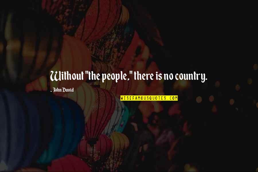 Last Day Before Marriage Quotes By John David: Without "the people," there is no country.