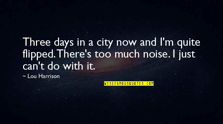 Last Day College Life Quotes By Lou Harrison: Three days in a city now and I'm