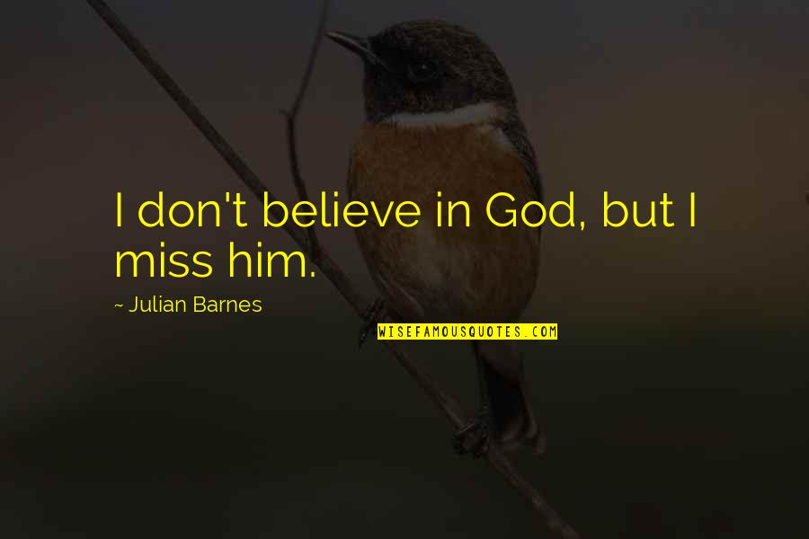 Last Day Facebook Quotes By Julian Barnes: I don't believe in God, but I miss